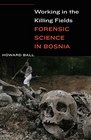 Working in the Killing Fields Forensic Science in Bosnia