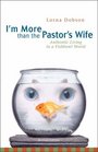 I'm More Than the Pastor's Wife  Authentic Living in a Fishbowl World