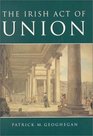 The Irish Act of Union A Study in High Politics 17981801