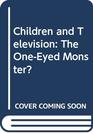 Children and Television The OneEyed Monster