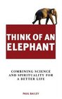 Think of an Elephant Combining Science and Spirituality for a Better Life