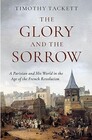 The Glory and the Sorrow A Parisian and His World in the Age of the French Revolution