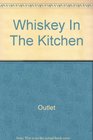 Whiskey In The Kitchen The Lively Art of Cooking with Boubon Scotch Rum Brandy Gin Liqueurs and Kindred Spirits
