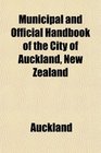 Municipal and Official Handbook of the City of Auckland New Zealand