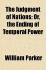 The Judgment of Nations Or the Ending of Temporal Power
