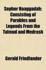 Sepher Haaggadah Consisting of Parables and Legends From the Talmud and Medrash
