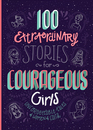 100 Extraordinary Stories for Courageous Girls Unforgettable Tales of Women of Faith