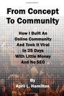From Concept to Community How I Built An Online Community And Took It Viral In 25 Days With Little Money And No SEO