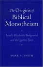 The Origins of Biblical Monotheism Israel's Polytheistic Background and the Ugaritic Texts