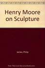 Henry Moore on Sculpture 2