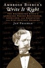 Ambrose Bierce's Write It Right The Celebrated Cynic's Language Peeves Deciphered Appraised and Annotated for 21stCentury Readers