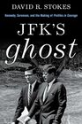 JFK\'s Ghost: Kennedy, Sorensen and the Making of Profiles in Courage
