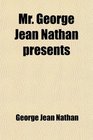 Mr George Jean Nathan presents