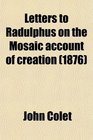 Letters to Radulphus on the Mosaic Account of Creation Together With Other Treatises
