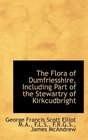 The Flora of Dumfriesshire Including Part of the Stewartry of Kirkcudbright