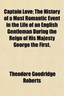 Captain Love The History of a Most Romantic Event in the Life of an English Gentleman During the Reign of His Majesty George the First