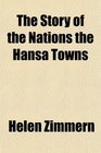 The Story of the Nations the Hansa Towns
