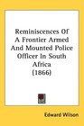 Reminiscences Of A Frontier Armed And Mounted Police Officer In South Africa
