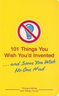 101 Things You Wish You'd Invented    and Some You Wish No One Had