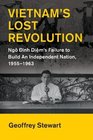 Vietnam's Lost Revolution Ng nh Dim's Failure to Build an Independent Nation 19551963