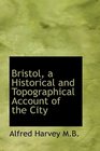 Bristol a Historical and Topographical Account of the City