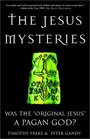 The Jesus Mysteries Was the Original Jesus a Pagan God