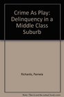 Crime As Play Delinquency in a Middle Class Suburb