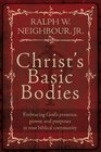 Christ's Basic Bodies Embracing God's Presence Power and Purposes in Holistic Small Group Life Cell Groups Home Groups Life Groups and Biblical Communities