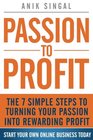 Passion To Profit The 7 Simple Steps to Turning Your Passion into Rewarding Profit