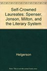 SelfCrowned Laureates Spenser Jonson Milton and the Literary System