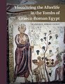 Visualizing the Afterlife in the Tombs of GraecoRoman Egypt