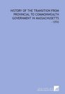 History of the Transition From Provincial to Commonwealth Government in Massachusetts 1896