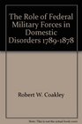 The Role of Federal Military Forces in Domestic Disorders 17891878