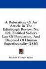 A Refutation Of An Article In The Edinburgh Review No 102 Entitled Sadler's Law Of Population And Disproof Of Human Superfecundity