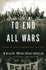 To End All Wars: A Story of Loyalty and Rebellion, 1914-1918