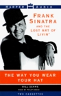 The Way You Wear Your Hat Frank Sinatra and the Lost Art of Livin'
