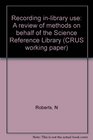 Recording inlibrary use A review of methods on behalf of the Science Reference Library