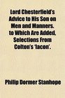 Lord Chesterfield's Advice to His Son on Men and Manners to Which Are Added Selections From Colton's 'lacon'