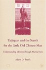 Taijiquan and the Search for the Little Old Chinese Man Understanding Identity through Martial Arts