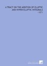 A Tract on the Addition of Elliptic and HyperElliptic Integrals 1871