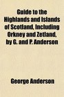 Guide to the Highlands and Islands of Scotland Including Orkney and Zetland by G and P Anderson