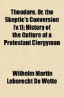 Theodore Or the Skeptic's Conversion  History of the Culture of a Protestant Clergyman