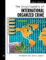 The Encyclopedia Of International Organized Crime