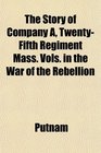 The Story of Company A TwentyFifth Regiment Mass Vols in the War of the Rebellion