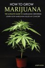 How to Grow Marijuana  The Ultimate Guide to Marijuana Growing Learn How Marijuana Killed My Cancer