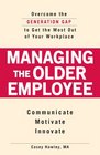 Managing the Older Employee: Overcome the Generation Gap to Get the Most Out of Your Workplace