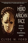 The Hero with an African Face  Mythic Wisdom of Traditional Africa