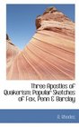 Three Apostles of Quakerism Popular Sketches of Fox Penn  Barclay