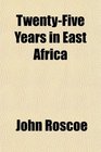 TwentyFive Years in East Africa
