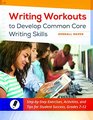 Writing Workouts to Develop Common Core Writing Skills StepbyStep Exercises Activities and Tips for Student Success Grades 712
